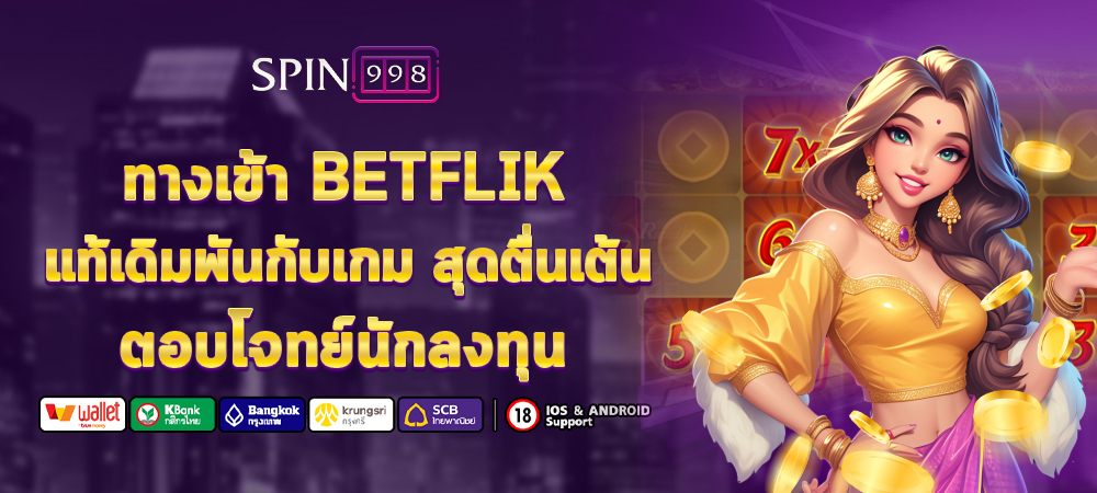ทางเข้า BETFLIK แท้เดิมพันกับเกม สุดตื่นเต้น ตอบโจทย์นักลงทุน